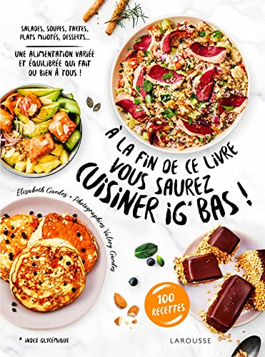 A la fin de ce livre vous saurez cuisiner IG bas ! : salades, soupes, tartes, plats mijotés, dessert