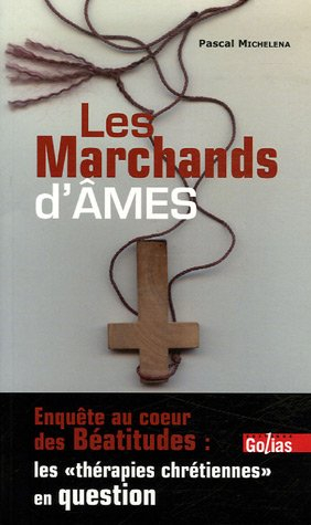 Les marchands d'âmes : enquête au coeur des Béatitudes : les thérapies chrétiennes en question
