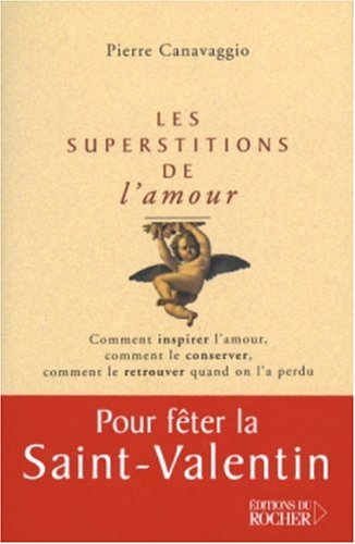 Les superstitions de l'amour : comment inspirer l'amour, comment le conserver, comment le retrouver 