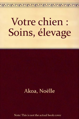 Votre chien : soins, élevage