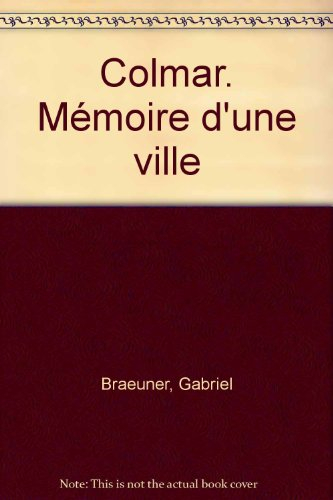 Colmar : mémoire d'une ville : les dates et les gens qui ont fait son histoire