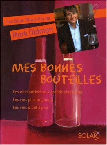 Les bons plans vin de Mark Oldman. Vol. 2. Mes bonnes bouteilles : les alternatives aux grands class