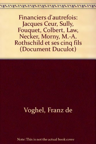 Financiers d'autrefois : Jacques Coeur, Sully, Fouquet, Colbert, Law, Necker, Morny, M.A. Rothschild