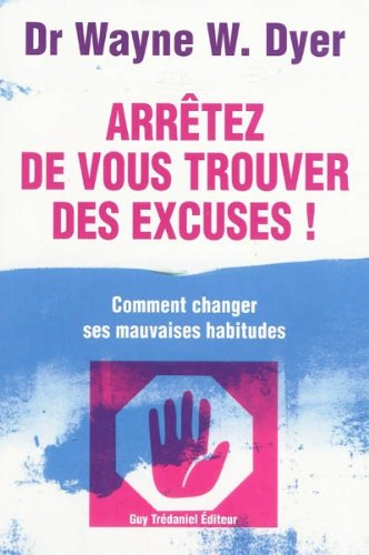 Arrêtez de vous trouver des excuses ! : comment changer ses mauvaises habitudes