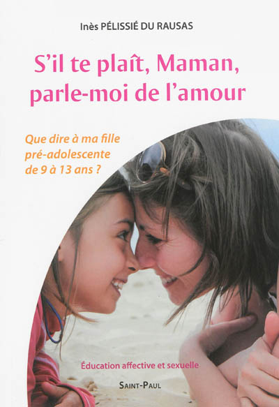 S'il te plaît, maman, parle-moi de l'amour : que dire à ma fille pré-adolescente de 9 à 13 ans ? : é