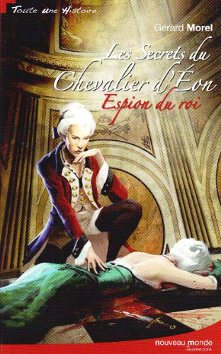 Les secrets du chevalier d'Eon. Vol. 1. Espion du roi