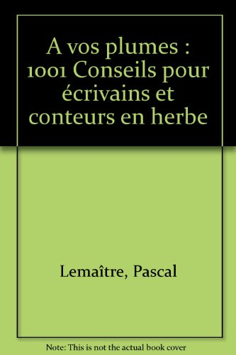 A vos plumes : 1001 conseils pour écrivains et conteurs en herbe