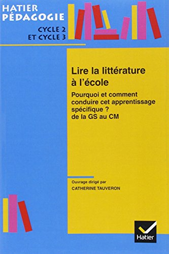 Lire la littérature à l'école : pourquoi et comment conduire cet apprentissage spécifique ? : de la 