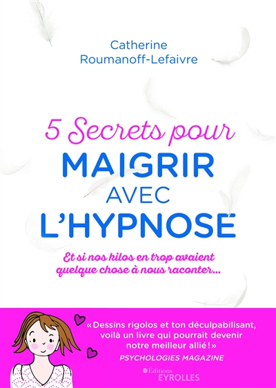 5 secrets pour maigrir avec l'hypnose : et si nos kilos en trop avaient quelque chose à nous raconte