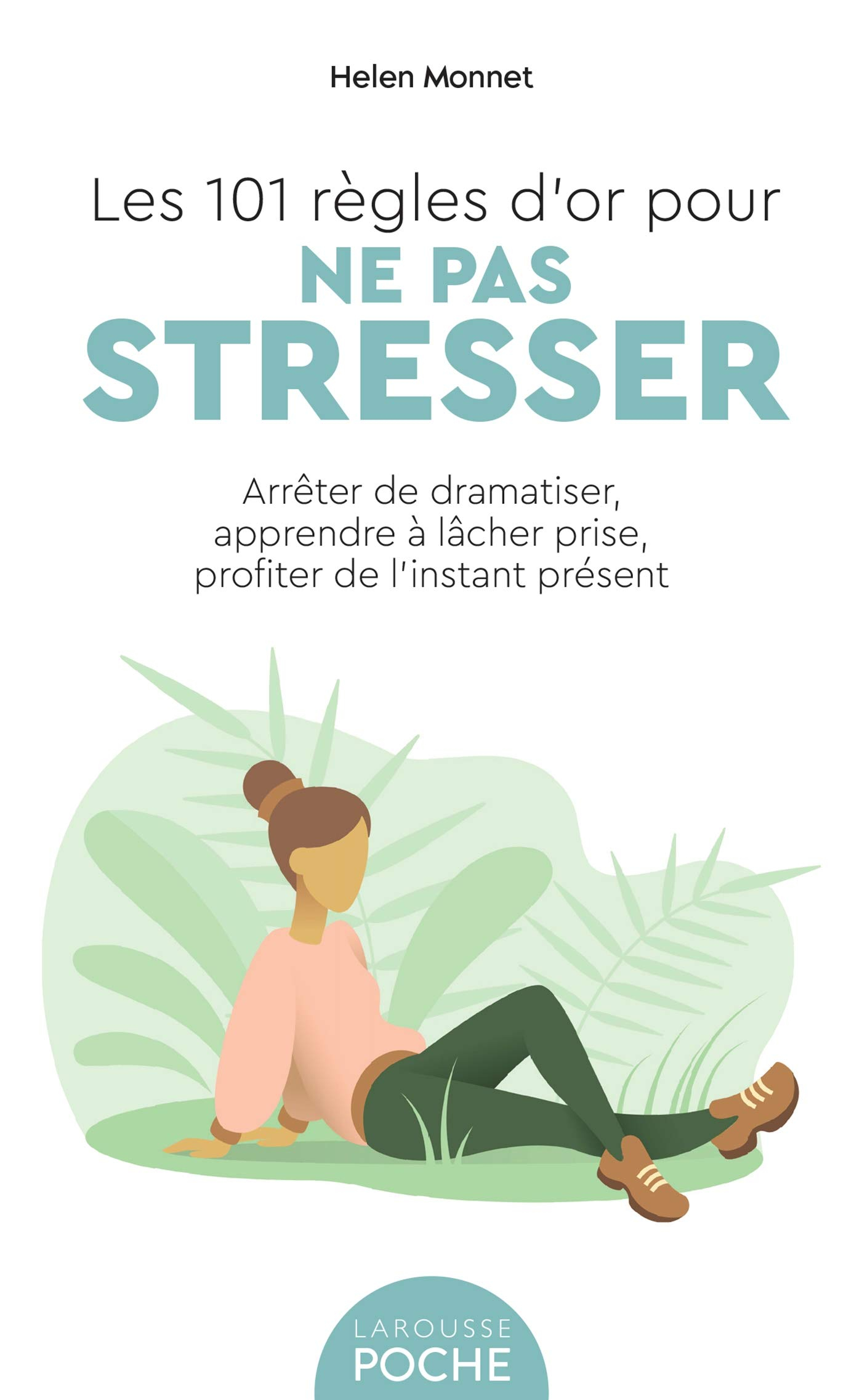 Les 101 règles d'or pour ne pas stresser : arrêter de dramatiser, apprendre à lâcher prise, profiter