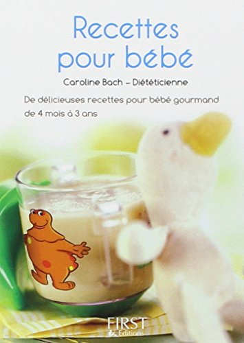 Recettes pour bébé : de délicieuses recettes pour bébé gourmand de 4 mois à 3 ans