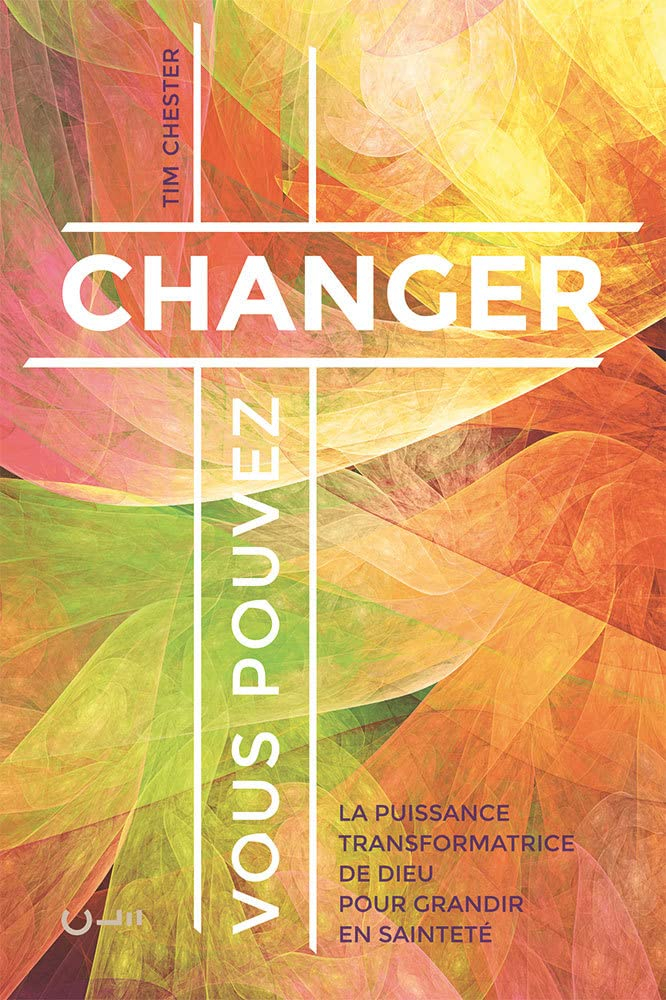 Vous pouvez changer : la puissance transformatrice de Dieu pour grandir en sainteté