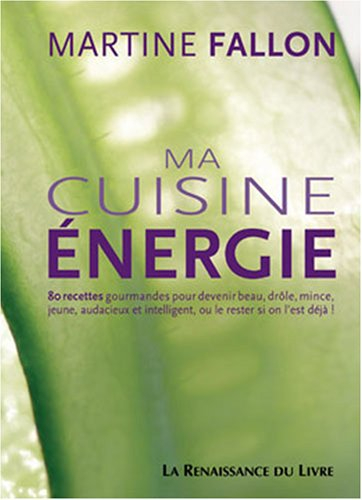 Ma cuisine énergie : 80 recettes gourmandes pour devenir beau, drôle, mince, jeune, audacieux et int