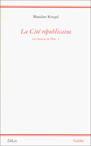 Les chemins de l'Etat. Vol. 4. La cité républicaine : essai pour une philosophie politique