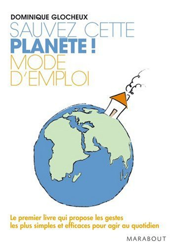 Sauvez cette planète ! : mode d'emploi : le premier livre qui propose les gestes les plus simples et