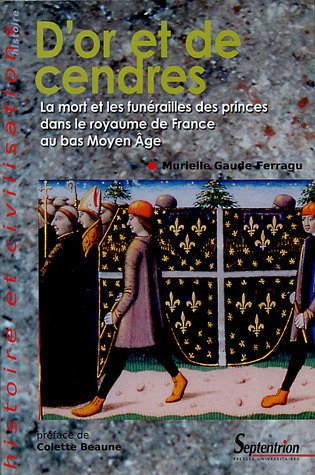 D'or et de cendres : la mort et les funérailles des princes dans le royaume de France au bas Moyen A
