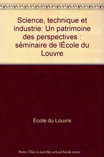 Science, technique et industrie : Un Patrimoine, des perspectives