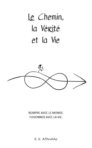 Le Chemin, la Vérité et la Vie: Rompre avec le Monde. Fusionner avec la Vie.