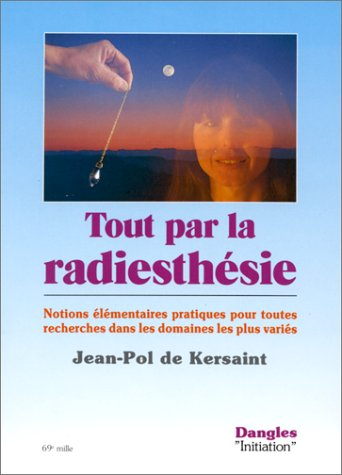 Tout par la radiesthésie : notions élémentaires pratiques pour toutes recherches dans les domaines l