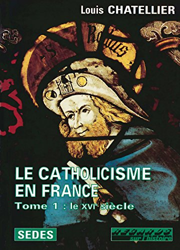 Le catholicisme en France (limites actuelles) : 1500-1650. Vol. 1. Le XVIe siècle