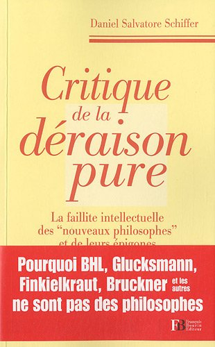 Critique de la déraison pure : la faillite intellectuelle des nouveaux philosophes et de leurs épigo