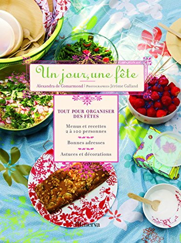 Un jour, une fête : tout pour organiser des fêtes : menus et recettes 2 à 100 personnes, bonnes adre