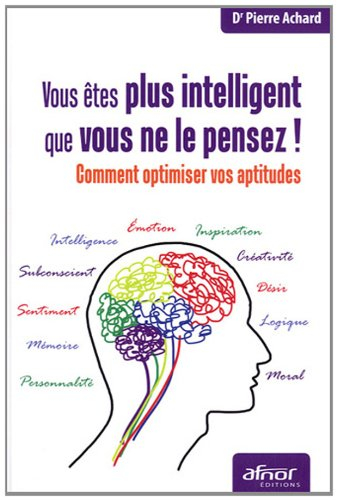 Vous êtes plus intelligent que vous ne le pensez ! : comment optimiser vos aptitudes