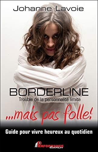 Borderline ...mais pas folle! : trouble de la personnalité limite : guide pour vivre heureux au quot