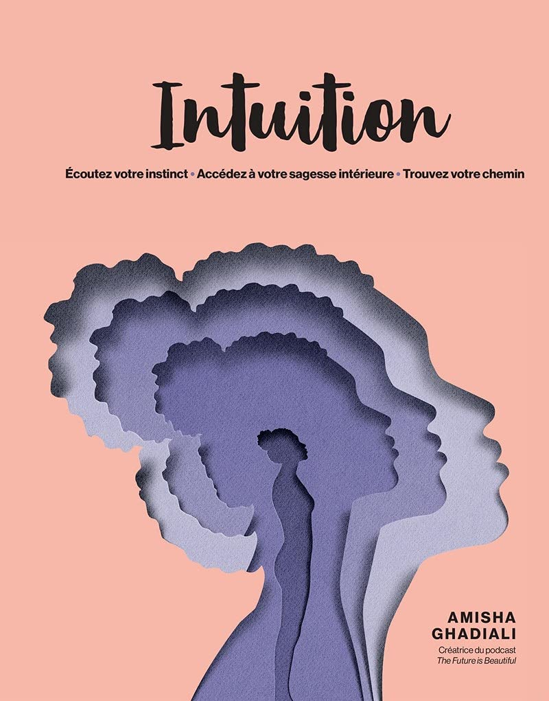 Intuition : écoutez votre instinct, accédez à votre sagesse intérieure, trouvez votre chemin