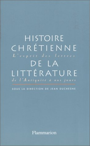 Histoire chrétienne de la littérature : l'Esprit des lettres de l'Antiquité à nos jours