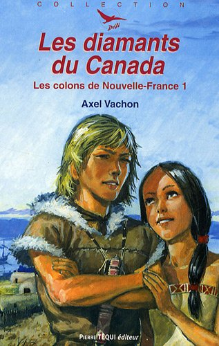 Les colons de Nouvelle-France. Vol. 1. Les diamants du Canada