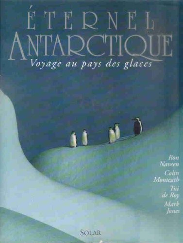 Eternel Antarctique : voyage au pays des glaces