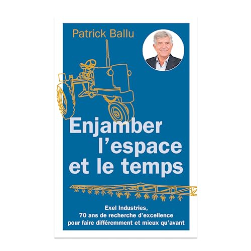 Enjamber l'espace et le temps. EXEL Industries, 70 ans de recherche d'excellence pour faire différem