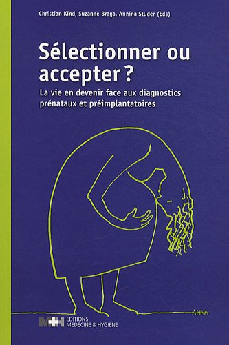 Sélectionner ou accepter ? : la vie en devenir face aux diagnostics prénataux et préimplantatoires