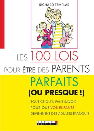Les 100 lois pour être des parents parfaits (ou presque !) : tout ce qu'il faut savoir pour que vos 