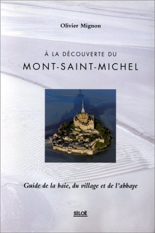 A la découverte du Mont-Saint-Michel : guide de la baie, du village et de l'abbaye