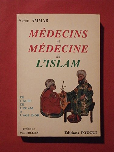 Médecins et médecine de l'islam. Vol. 1. De l'aube de l'islam à l'âge d'or