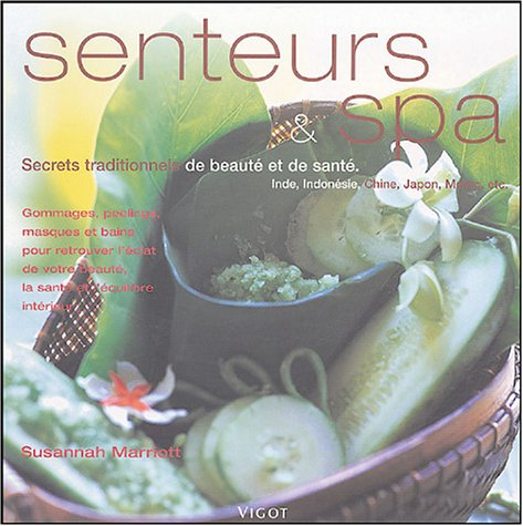 Senteurs et spa : secrets traditionnels de beauté et de santé, Inde, Indonésie, Chine, Japon, Maroc,