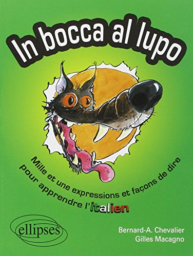 In bocca al lupo. Dans la gueule du loup : mille et une expressions pour apprendre l'italien