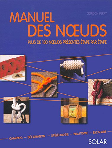 Manuel des noeuds : plus de 100 noeuds présentés étape par étape : camping, décoration, spéléologie,