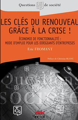 Les clés du renouveau grâce à la crise ! : économie de fonctionnalité : mode d'emploi pour les dirig