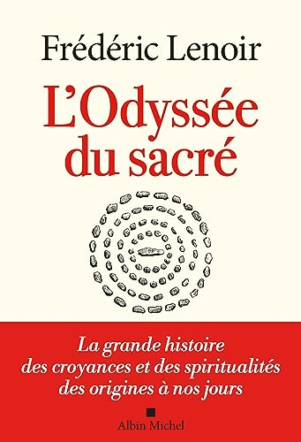 L'Odyssée du sacré: La grande histoire des croyances et des spiritualités des origines à nos jours