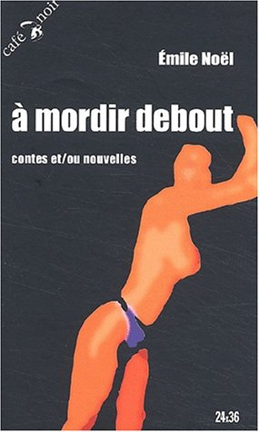 A mordir debout : contes et-ou nouvelles