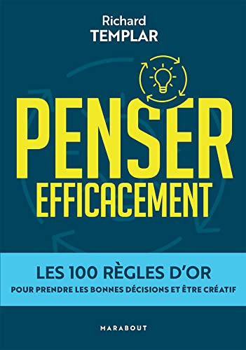 Penser efficacement : les 100 règles d'or pour prendre les bonnes décisions et être créatif