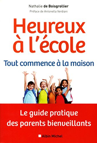 Heureux à l'école : tout commence à la maison : le guide pratique des parents bienveillants