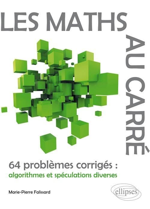 Les maths au carré : 64 problèmes corrigés : algorithmes et spéculations diverses