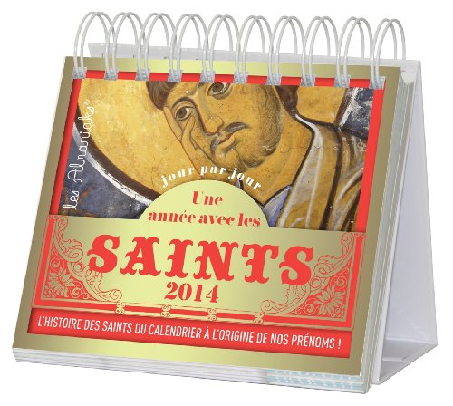 Une année avec les saints : 2014 : l'histoire des saints du calendrier à l'origine de nos prénoms !
