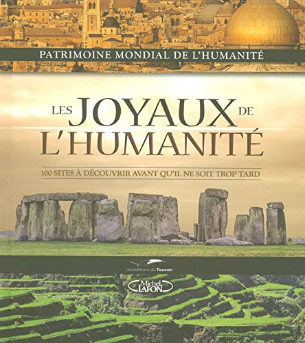 Les joyaux de l'humanité : 100 sites à découvrir avant qu'il ne soit trop tard