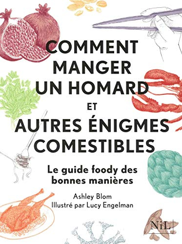 Comment manger un homard : et autres énigmes comestibles : le guide foody des bonnes manières