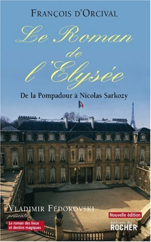 Le roman de l'Elysée : de la Pompadour à Nicolas Sarkozy